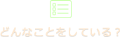 どんなことをしている？