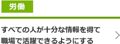 労働 - すべての人が十分な情報を得て職場で活躍できるようにする